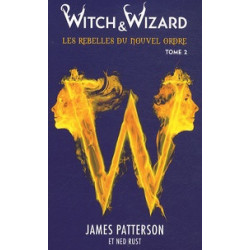 Witch & Wizard Tome 2 - Les rebelles du nouvel ordre James Patterson, Ned Rust