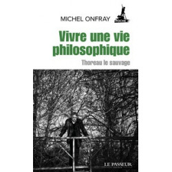 Vivre une vie philosophique - Thoreau le sauvage - Michel Onfray9782368906156