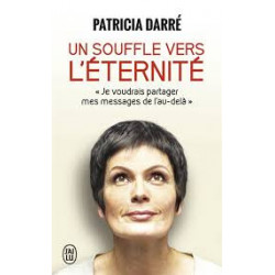 Un souffle vers l'éternité - Je voudrais partager mes messages de l'au-delà... -Patricia Darré