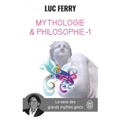 Luc Ferry Mythologie & philosophie - 1 Le sens des grands mythes grecs