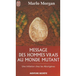 Message des hommes vrais au monde mutant - Une initiation chez les aborigènes - Marlo Morgan