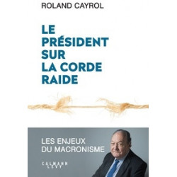 Le président sur la corde raide - Les enjeux du macronisme -Roland Cayrol