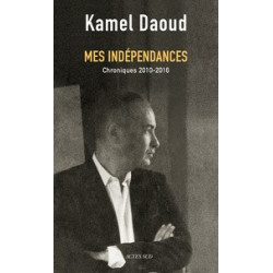 Mes indépendances - Chroniques 2010-2016 - Prix Livre et droits de l'Homme (Nancy) Kamel Daoud
