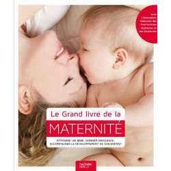 Le Grand livre de la maternité: Attendre un bébé, donner naissance, accompagner le développement de son enfant