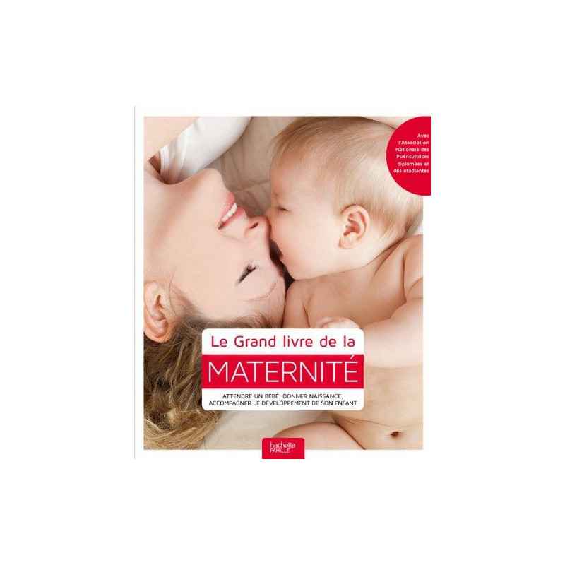 Le Grand livre de la maternité: Attendre un bébé, donner naissance, accompagner le développement de son enfant9782012312258