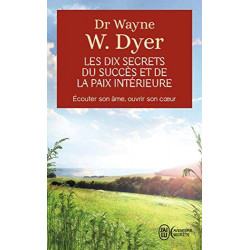 Les dix secrets du succès et de la paix intérieure - Écouter son âme, ouvrir son cœur Wayne W. Dyer9782290337042