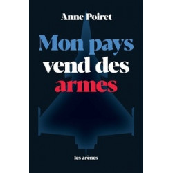 Mon pays vend des armes - Anne Poiret