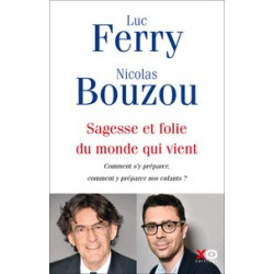 Sagesse et folie du monde qui vient - Comment s'y préparer, comment y préparer nos enfants- Luc Ferry, Nicolas Bouzou
