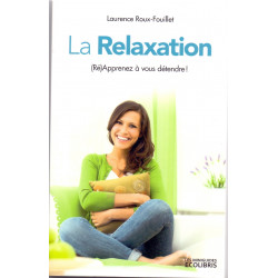 La Relaxation: (Ré) Apprenez à vous détendre . Laurence Roux-Fouillet