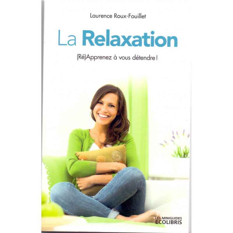 La Relaxation: (Ré) Apprenez à vous détendre . Laurence Roux-Fouillet9782875152718