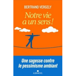 Notre vie a un sens ! Bertrand Vergely