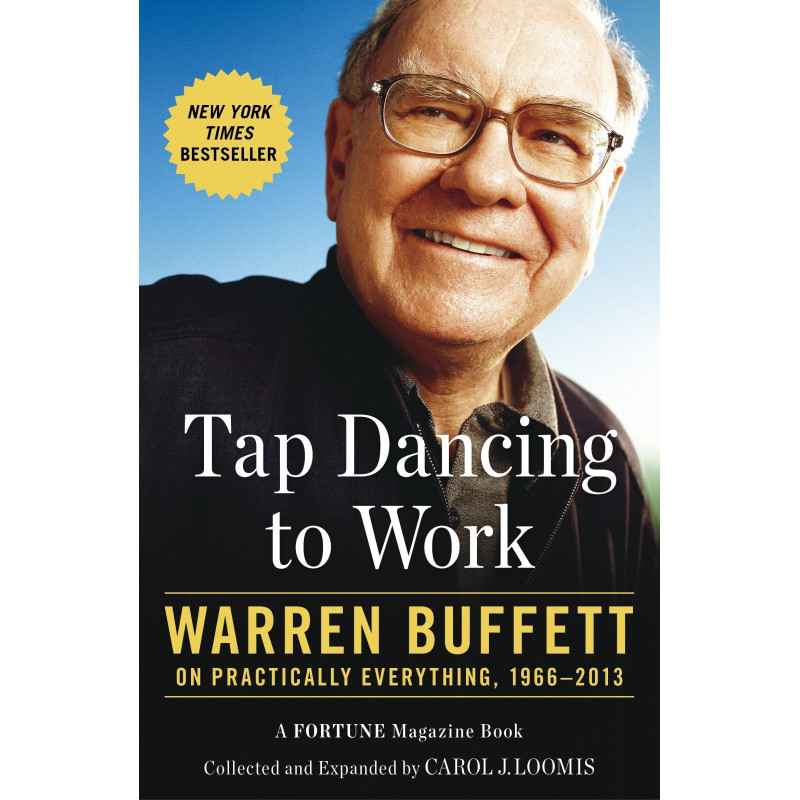 Tap Dancing to Work: Warren Buffett on Practically Everything - Carol Loomis