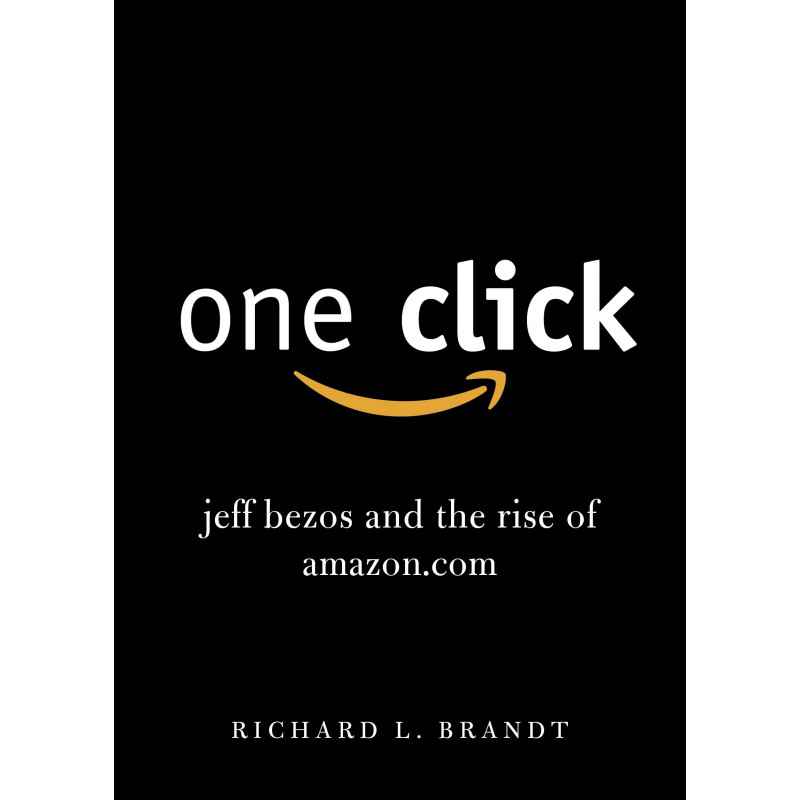 One Click: Jeff Bezos and the Rise of Amazon.com - Richard L. Brandt