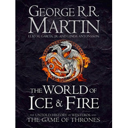 The World of Ice and Fire: The Untold History of the World of A Game of Thrones