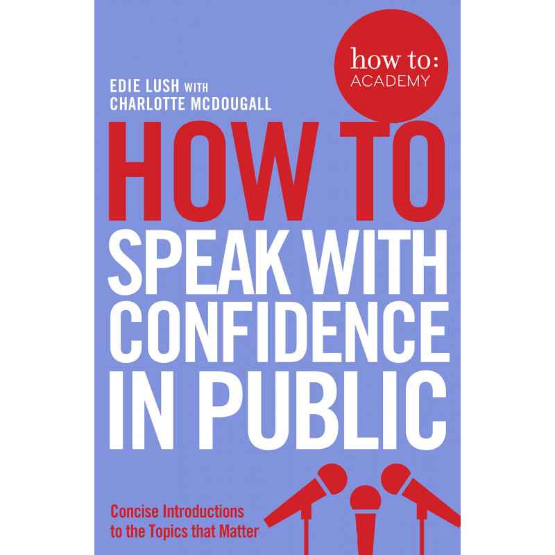 How to Speak with Confidence in Public (How To: Academy) - Edie Lush9781509814534