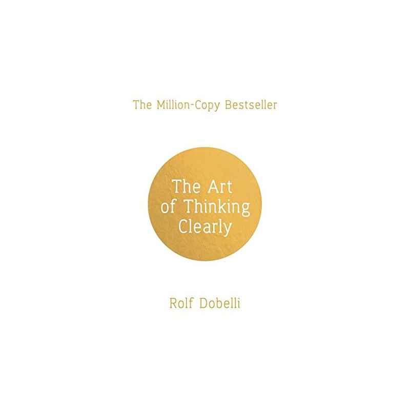 The Art of Thinking Clearly: Better Thinking, Better Decisions - Dobelli Rolf9781444794878