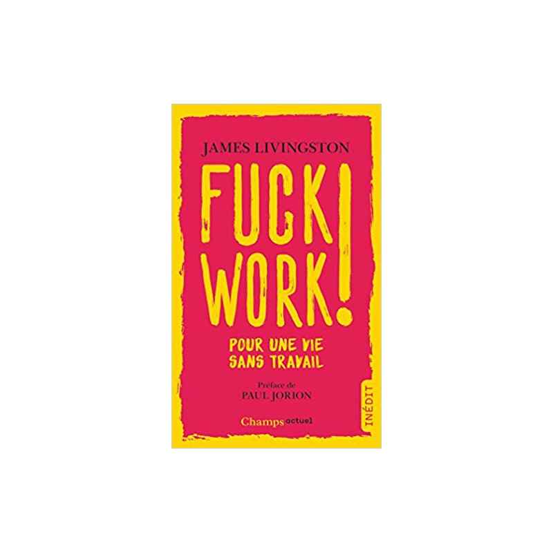 Fuck work ! : Pour une vie sans travail - James Livingston