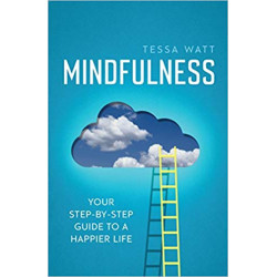 Mindfulness: Your Step-by-Step Guide to a Happier Life- Tessa Watt9781848319547