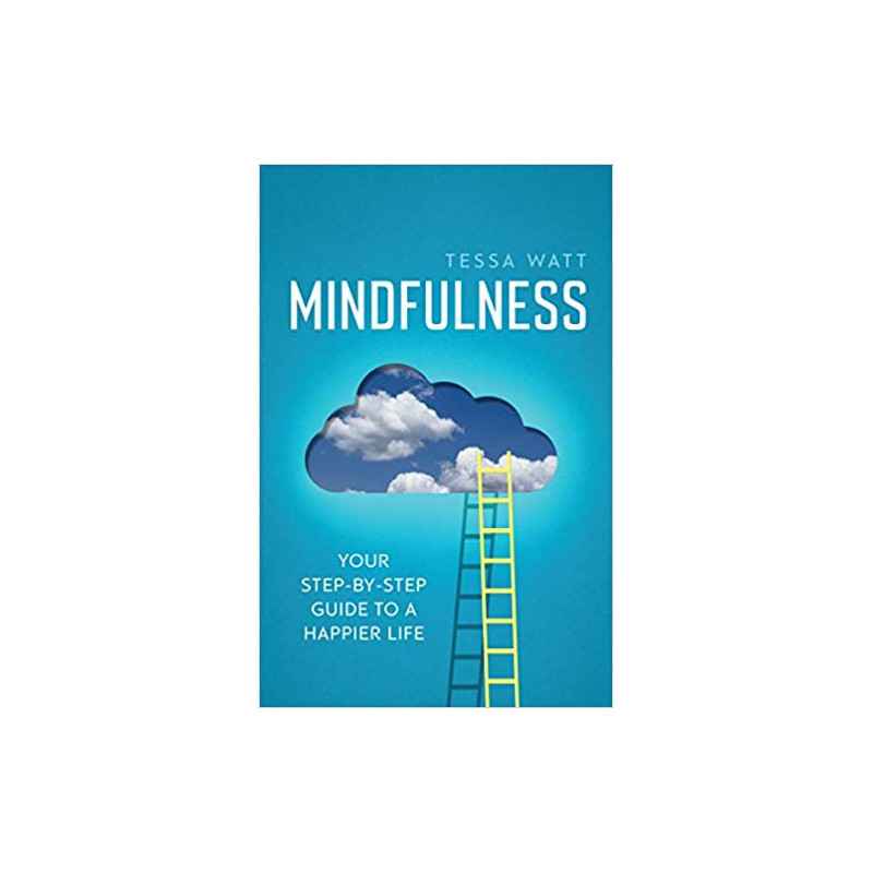 Mindfulness: Your Step-by-Step Guide to a Happier Life- Tessa Watt9781848319547