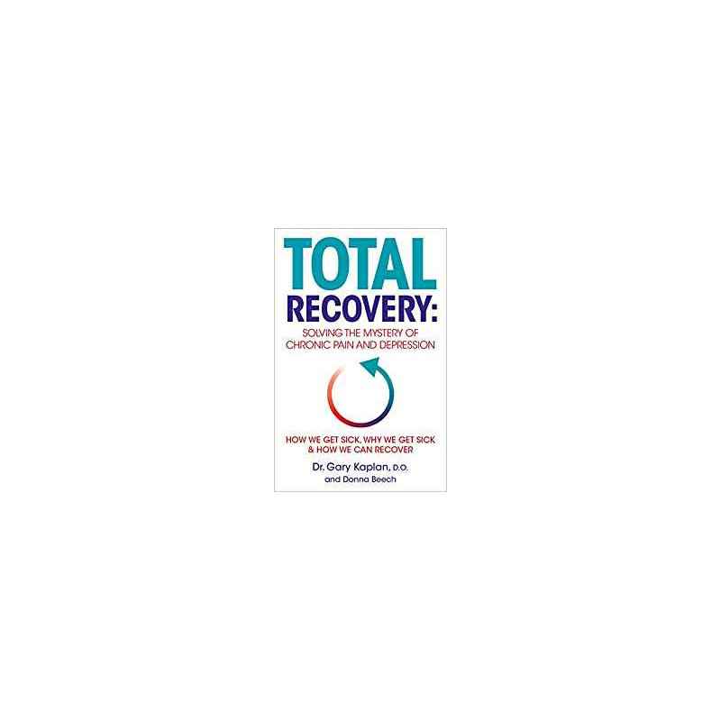 otal Recovery: Solving the Mystery of Chronic Pain and Depression- Dr Gary Kaplan