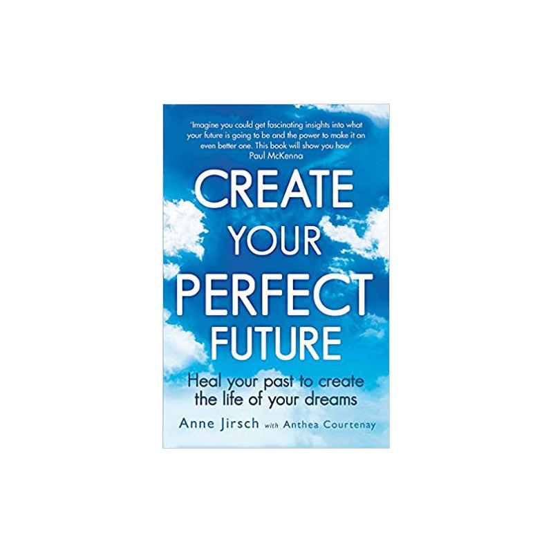 Create Your Perfect Future- Anne Jirsch