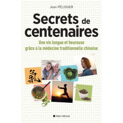 Secrets de centenaires - Une vie longue et heureuse grâce à la médecine traditionnelle chinoise - Grand Format Jean Pélissier...