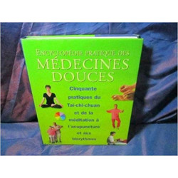 Encyclopédie pratique des médecines douces :50 pratiques du Taï chi chuan et de la méditation à l'acupuncture et aux biorythmes