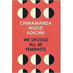 We should all be feminists -Chimamanda Ngozi Adichie