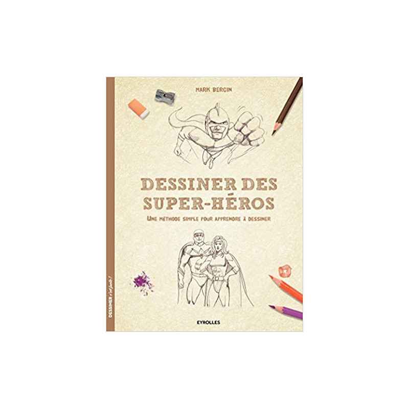 Dessiner des super-héros: Une méthode simple pour apprendre à dessiner