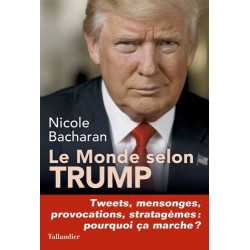 Le monde selon Trump - Tweets, mensonges, provocations, stratagèmes, pourquoi ça marche ? - Nicole Bacharan