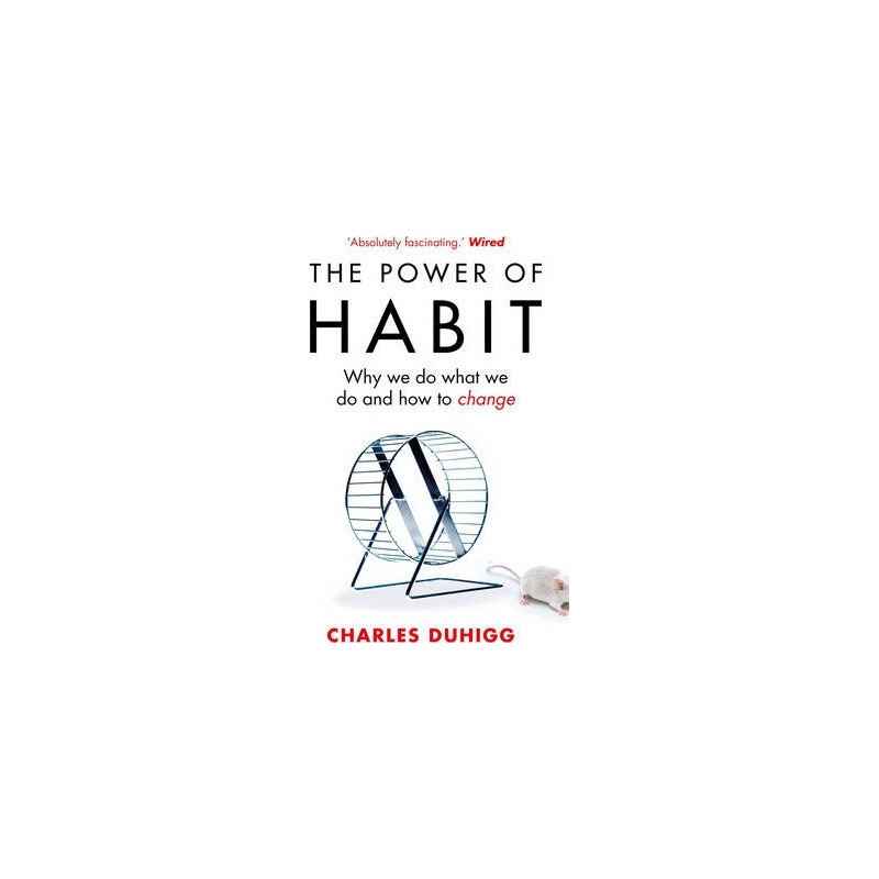 The Power of Habit: Why We Do What We Do, and How to Change - Charles Duhigg