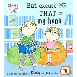 Charlie and Lola: But Excuse Me That is My Book- Lauren Child