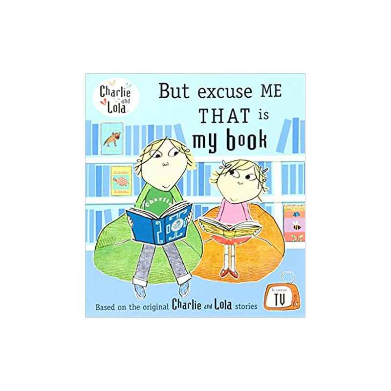 Charlie and Lola: But Excuse Me That is My Book- Lauren Child