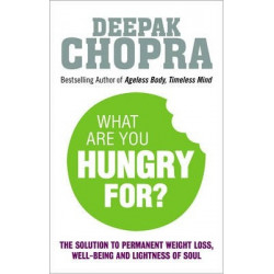 What Are You Hungry For? : The Chopra Solution to Permanent Weight Loss, Well-Being and Lightness of Soul