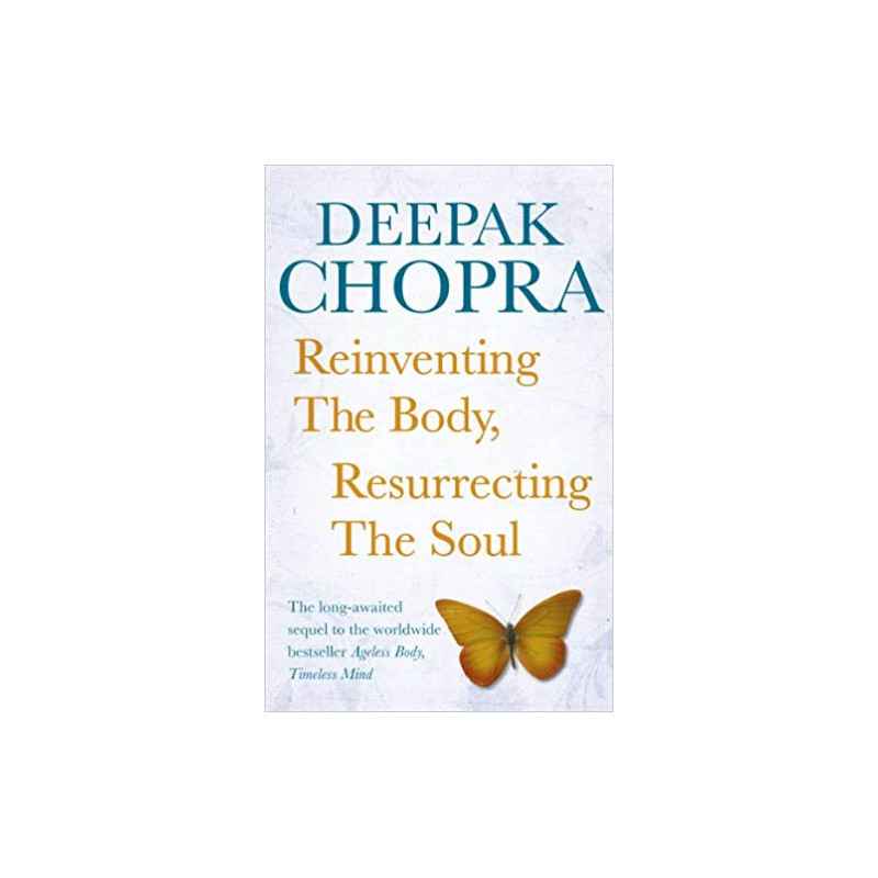 Reinventing the Body, Resurrecting the Soul-DEEPAK CHOPRA