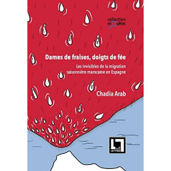 Dames De Fraises, Doigts De Fee, Les Invisibles De La Migration Saisonniere Marocaine En Espagne -Chadia Arab9789954987902