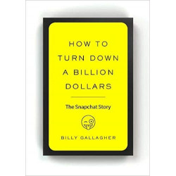 How to Turn Down a Billion Dollars: The Snapchat Story (Anglais) Broché – de Billy Gallagher