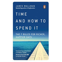 Time and How to Spend It: The 7 Rules for Richer, Happier Days (English Edition) Format Kindle