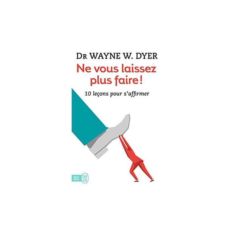 Ne vous laissez plus faire ! 10 leçons pour s'affirmer (J'ai lu Bien-être t. 11345) Format Kindle de Dr Wayne W. Dyer