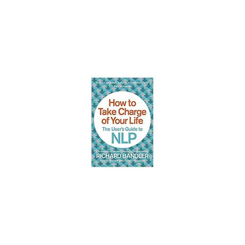 How to Take Charge of Your Life: The User's Guide to NLP-Richard Bandler9780007555932