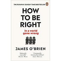 How To Be Right: … in a world gone wrong- James O'Brien