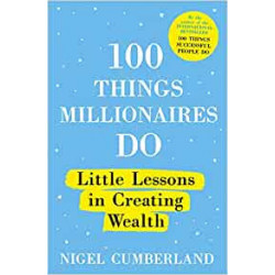 100 Things Millionaires Do: Little lessons in creating wealth-Nigel Cumberland