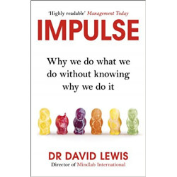 Impulse: Why We Do What We Do Without Knowing Why We Do It -Dr David Lewis9781847946867