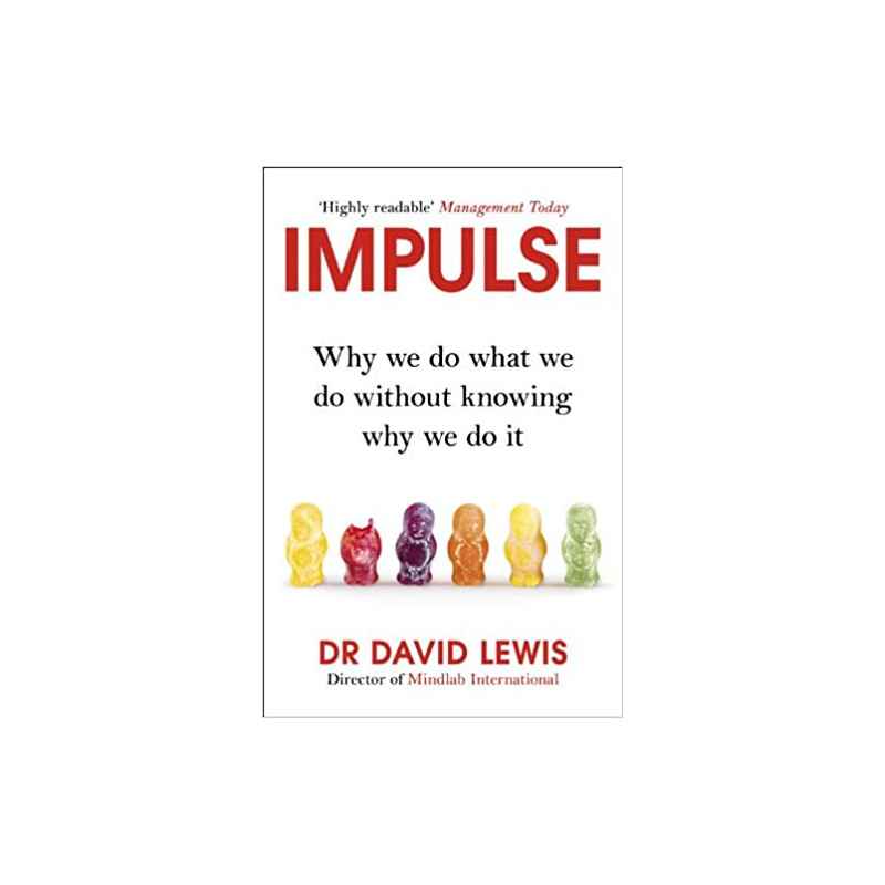 Impulse: Why We Do What We Do Without Knowing Why We Do It -Dr David Lewis