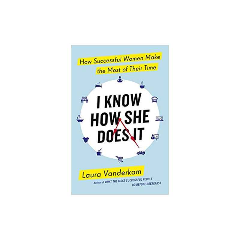 I Know How She Does It: How Successful Women Make the Most of their Time (Anglais) Broché – de Laura Vanderkam