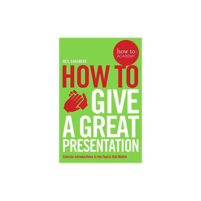 How to Give a Great Presentation (Anglais) Broché – de Neil Chalmers