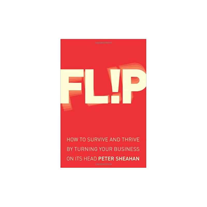 Flip: How to Survive and Thrive by Turning Your Business on its Head (Anglais) Broché – de Peter Sheahan9780007307173