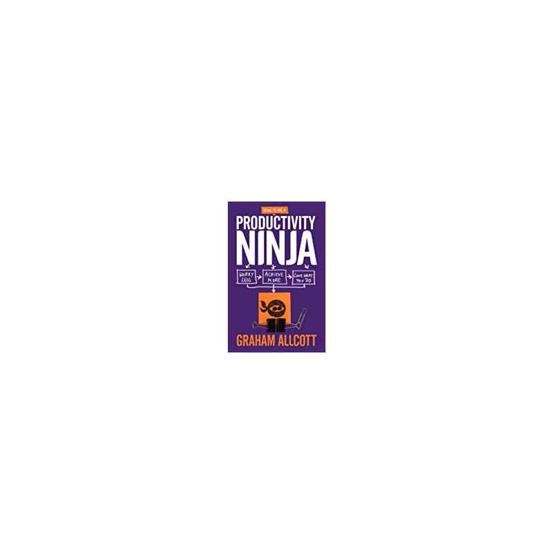 How to Be a Productivity Ninja: Worry Less, Achieve More and Love What You Do by Graham Allcott9781785780288