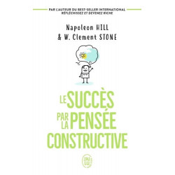 Le succès par la pensée constructive - Napoleon Hill, W. Clement Stone