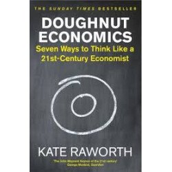 Doughnut Economics : Seven Ways to Think Like a 21st-Century Economist